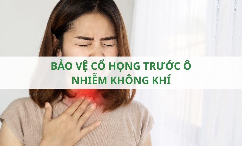 Bảo vệ cổ họng trước ô nhiễm không khí Bảo vệ cổ họng trước ô nhiễm không khí