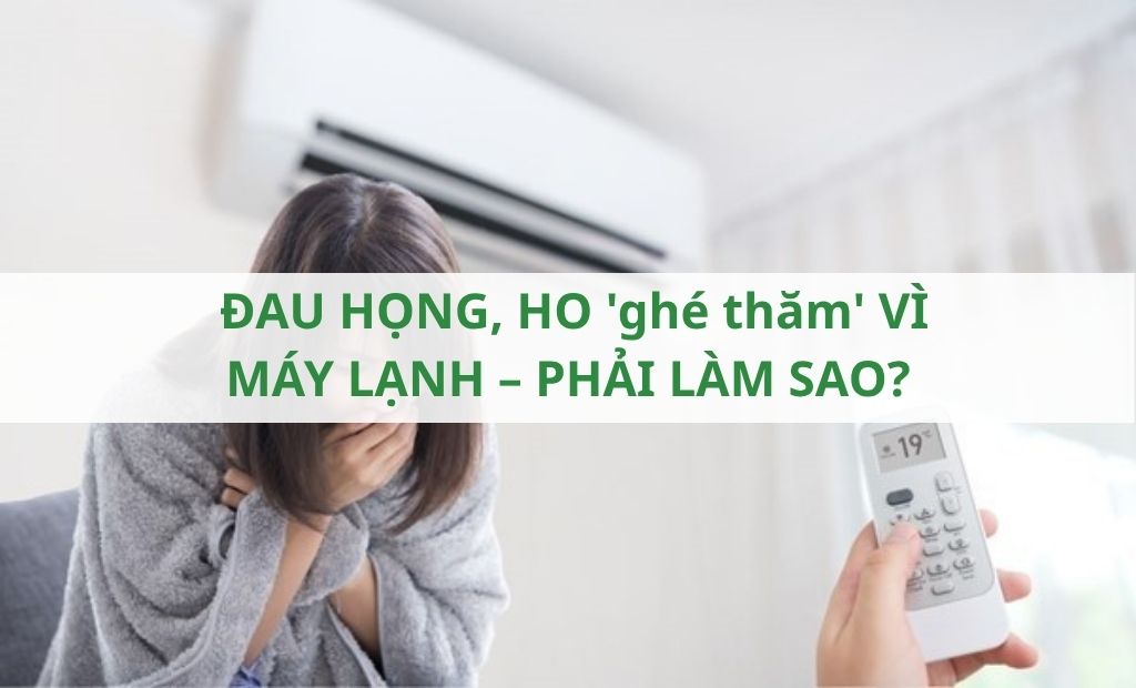 Đau họng, ho ‘ghé thăm’ vì máy lạnh Phải làm sao Đau họng, ho 'ghé thăm' vì máy lạnh Phải làm sao