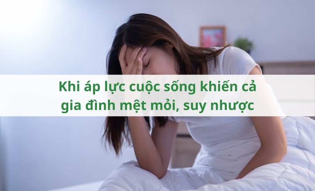 Khi áp lực cuộc sống khiến cả gia đình mệt mỏi, suy nhược Khi áp lực cuộc sống khiến cả gia đình mệt mỏi, suy nhược