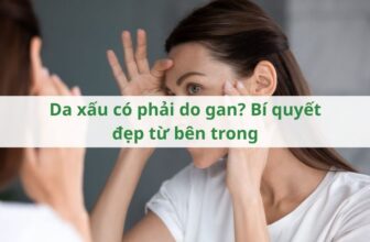 Da xấu có phải do gan? Bí quyết đẹp từ bên trong