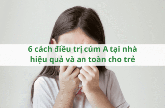 6 cách điều trị cúm A tại nhà hiệu quả và an toàn cho trẻ