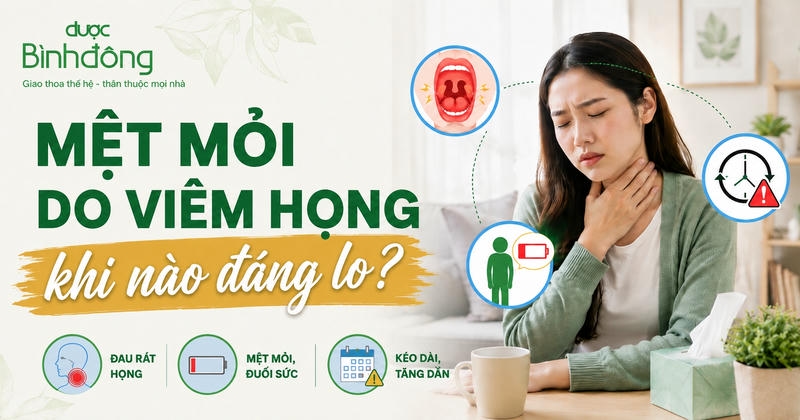Viêm họng mệt mỏi khi nào đáng lo