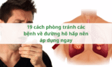 19 cách phòng tránh các bệnh về đường hô hấp nên áp dụng ngay