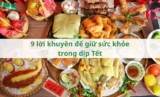 9 lời khuyên để giữ sức khỏe trong dịp Tết