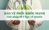 Bảo Vệ Phổi Khỏe Mạnh: Giải Pháp Từ Y Học Cổ Truyền