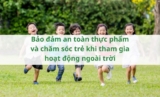 Bảo đảm an toàn thực phẩm và chăm sóc trẻ khi tham gia hoạt động ngoài trời