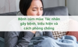 Bệnh cúm mùa: Tác nhân gây bệnh, biểu hiện và cách phòng chống