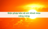 Biện pháp bảo vệ sức khoẻ mùa nắng nóng