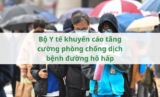 Bộ Y tế khuyến cáo tăng cường phòng chống dịch bệnh đường hô hấp