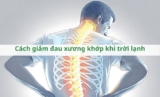 Cách giảm đau xương khớp khi trời lạnh