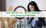 Giao tiếp liên tục – Giữ cổ họng êm nhẹ, giọng nói luôn khỏe