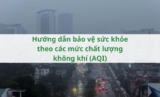 Hướng dẫn bảo vệ sức khỏe theo các mức chất lượng không khí (AQI)