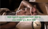 Mất ngủ ở người cao tuổi: Nỗi lo của nhiều gia đình Việt