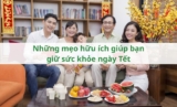Những mẹo hữu ích giúp bạn giữ sức khỏe ngày Tết