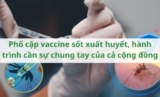 Phổ cập vaccine sốt xuất huyết, hành trình cần sự chung tay của cả cộng đồng