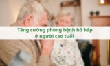 Tăng cường phòng bệnh hô hấp ở người cao tuổi
