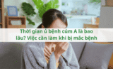 Thời gian ủ bệnh cúm A là bao lâu? Việc cần làm khi bị mắc bệnh