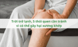 Trời trở lạnh, 5 thói quen cần tránh vì có thể gây hại xương khớp