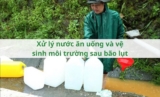 Xử lý nước ăn uống và vệ sinh môi trường sau bão lụt