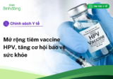 Chính sách Y tế: Mở rộng tiêm vaccine HPV, tăng cơ hội bảo vệ sức khỏe