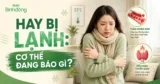 Người hay bị lạnh là bệnh gì? Nguyên nhân, Dấu hiệu cần thăm khám và Cách cải thiện từ bên trong