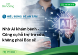 Hiểu đúng để an tâm: Nhờ AI khám bệnh – Công cụ hỗ trợ tra cứu, không phải Bác sĩ!