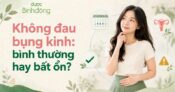 Không đau bụng kinh có sao không? Khi nào bình thường, khi nào cần khám