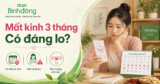 3 tháng không có kinh nguyệt có sao không?