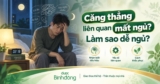Mất ngủ do căng thẳng: Nhận biết sớm dấu hiệu và cách cải thiện giấc ngủ