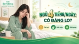 Ngủ 4 tiếng 1 ngày có sao không? 5 ảnh hưởng dài hạn và cách giảm mệt mỏi