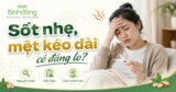 Sốt nhẹ mệt mỏi kéo dài: Nguyên nhân và khi nào cần đi khám?