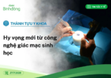 Thành tựu Y khoa: Hy vọng mới từ công nghệ giác mạc sinh học