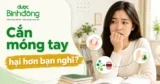 Cắn móng tay bị bệnh gì? Nhận biết tác hại, Dấu hiệu cần khám và Cách bỏ thói quen