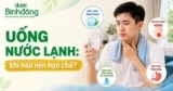 Uống nước lạnh có tốt không? Khi nào nên uống? Tác hại, Cách uống đúng