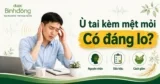 Ù tai mệt mỏi: Nguyên nhân, dấu hiệu nguy hiểm và cách giảm